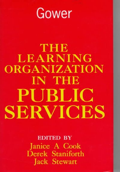 The learning organization in the public services / edited by Janice A.Cook, Derek Staniforth, Jack Stewart.