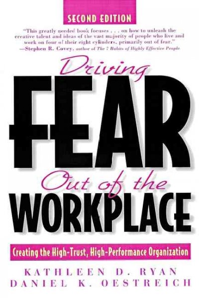 Driving fear out of the workplace : creating the high-trust, high-performance organization / Kathleen D. Ryan, Daniel K. Oestreich.