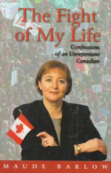 The fight of my life : confessions of an unrepentant Canadian / by Maude Barlow.