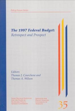 The 1997 federal budget : retrospect and prospect / edited by Thomas J. Courchene, Thomas A. Wilson.