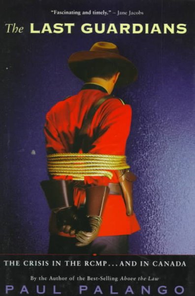 The last guardians : the crisis in the RCMP-- and in Canada / Paul Palango.