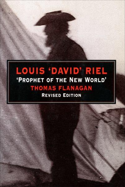 Louis 'David' Riel : prophet of the new world / Thomas Flanagan.