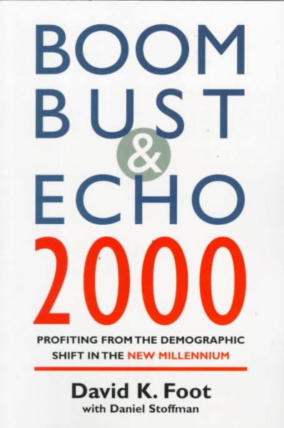 Boom, bust & echo 2000 : profiting from the demographic shift in the new millennium / David K. Foot with Daniel Stoffman.
