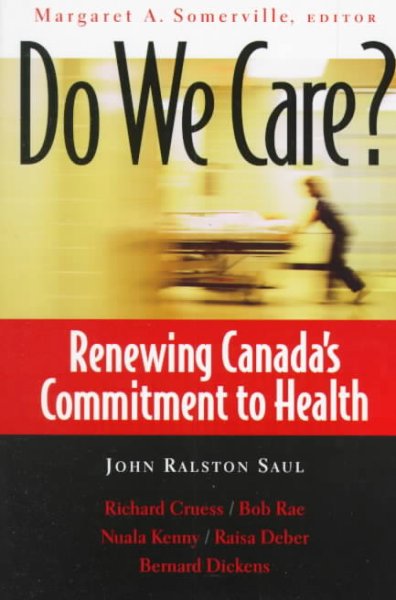 Do we care? : renewing Canada's commitment to health : proceedings of the first Directions for Canadian Health Care Conference / Margaret A. Somerville, editor ; John Ralston Saul ... [et al.].