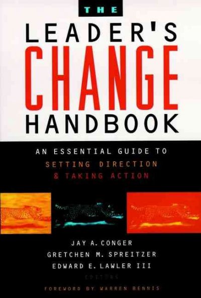 The leader's change handbook : an essential guide to setting direction and taking action / Jay A. Conger, Gretchen M. Spreitzer and Edward E. Lawler, editors.