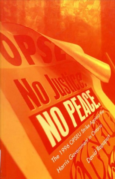No justice, no peace : the 1996 OPSEU strike against the Harris Government of Ontario / David Rapaport.