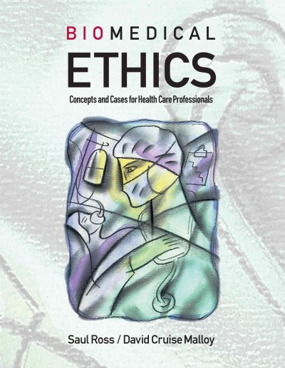 Biomedical ethics : concepts and cases for health professionals / Saul Ross and David Cruise Malloy.