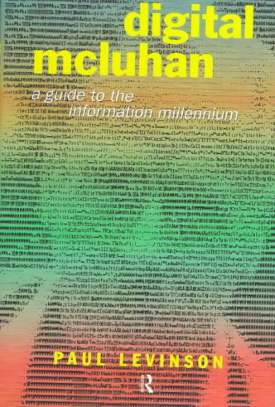 Digital Mcluhan : a guide to the information millennium / Paul Levinson.