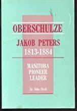 Oberschulze : Jakob Peters (1813-1884) : Manitoba pioneer leader / by John Dyck.