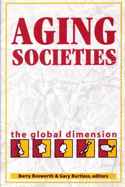 Aging societies : the global dimension / Barry Bosworth, Gary Burtless, editors.