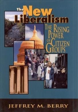 The new liberalism : the rising power of citizen groups / Jeffrey M. Berry.