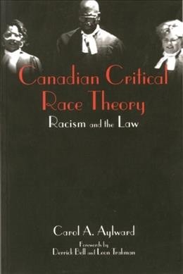 Canadian critical race theory : racism and the law / Carol A. Aylward.