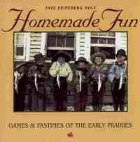 Homemade fun : games & pastimes of the early prairies / Faye Reineberg Holt.