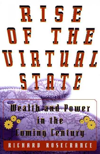 The rise of the virtual state : wealth and power in the coming century / Richard Rosecrance.