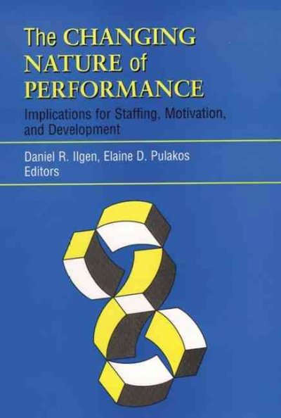 The Changing nature of performance : implications for staffing, motivation and development / Daniel R. Ilgen and Elaine D. Pulakos, editors ; foreword by Sheldon Zedeck.