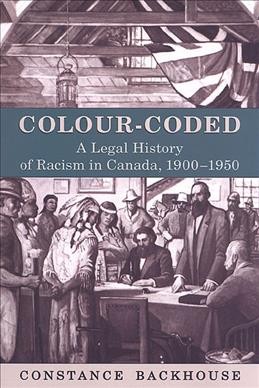 Colour-coded : a legal history of racism in Canada, 1900-1950 / Constance Backhouse.