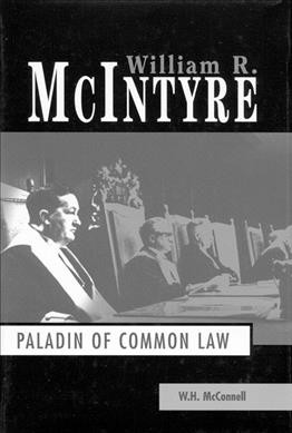William R. McIntyre : paladin of the common law / W.H. McConnell.
