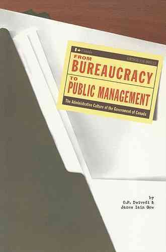 From bureaucracy to public management : the administrative culture of the Government of Canada / O.P. Dwivedi and James Iain Gow.