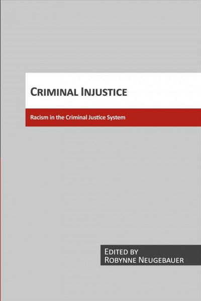 Criminal injustice : racism in the criminal justice system / edited by Robynne Neugebauer.