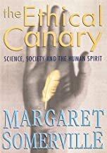 The ethical canary : science, society and the human spirit / Margaret Somerville.