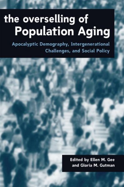 The Overselling of population aging : apocalyptic demography, intergenerational challenges, and social policy / edited by Ellen M. Gee and Gloria M. Gutman.