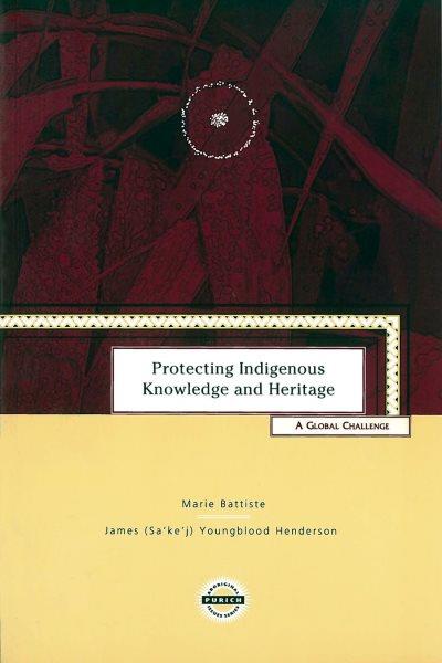 Protecting indigenous knowledge and heritage : a global challenge / Marie Battiste and James Youngblood Henderson.