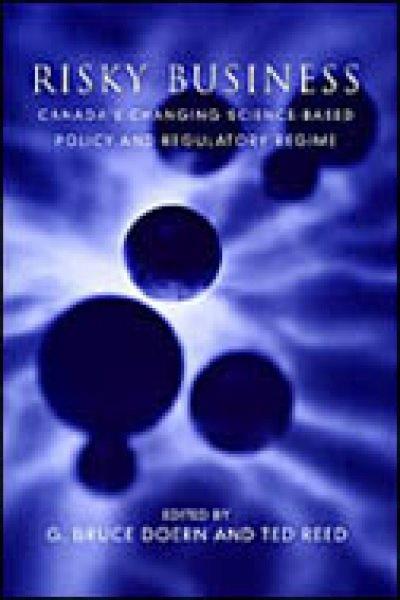 Risky business : Canada's changing science-based policy and regulatory regime / G.Bruce Doern and Ted Reed, editors.