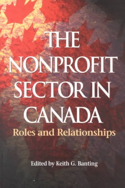The Nonprofit sector in Canada : roles and relationships / edited by Keith G. Banting.
