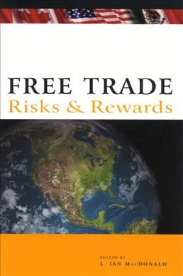 Free trade : risks and rewards / edited by L. Ian MacDonald.