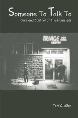 Someone to talk to : care and control of the homeless / Tom C. Allen.