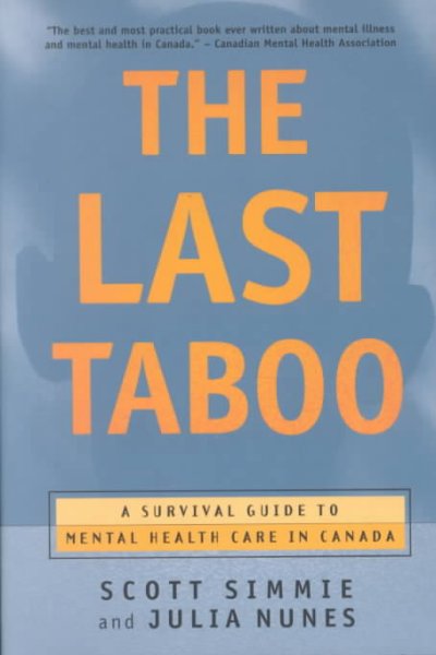 The last taboo : the survival guide to mental health care in Canada / Scott Simmie and Julia Nunes.