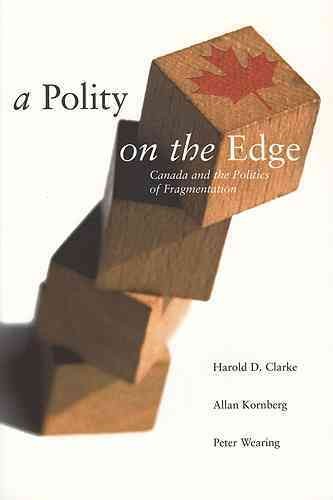 A polity on the edge : Canada and the politics of fragmentation / Harold D. Clarke, Allan Kornberg, Peter Wearing.
