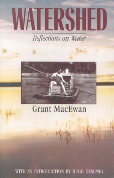 Watershed : reflections on water / Grant MacEwan ; with an introduction by Hugh Dempsey ; afterword by Michael Stock.