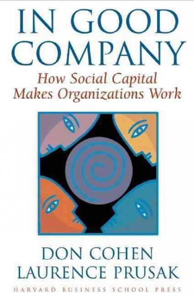 In good company : how social capital makes organizations work / Don Cohen, Laurence Prusak.