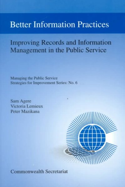Better information practices : improving records and information management in the public service / [Sam Agere, Victoria Lemieux, Peter Mazikana.