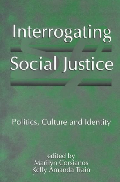 Interrogating social justice : politics, culture and identity / edited by Marilyn Corsianos, Kelly Amanda Train.