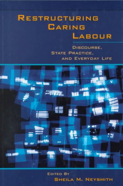 Restructuring caring labour : discourse, state practice, and everyday life / edited by Sheila M. Neysmith.