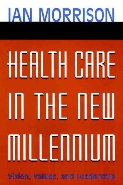 Health care in the new millennium : vision, values and leadership / Ian Morrison.