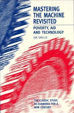 Mastering the machine revisited : poverty, aid and technology / Ian Smillie.