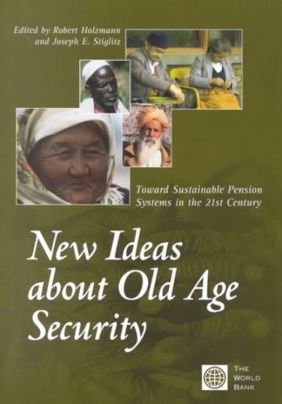New ideas about old age security : toward sustainable pension systems in the 21st century / edited by Robert Holzmann and Joseph E. Stiglitz ; with Louise Fox ... [et al.].