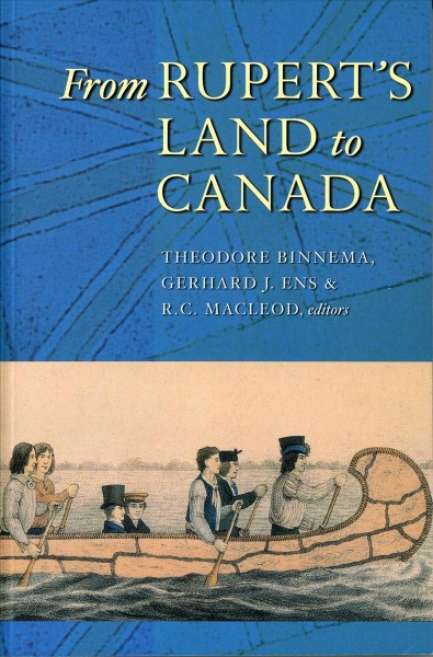 From Rupert's Land to Canada / Theodore Binnema, Gerhard J. Ens & R.C. Macleod, editors.