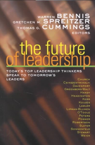 The Future of leadership : today's top leadership thinkers speak to tomorrow's leaders / Warren Bennis, Gretchen M. Spreitzer, Thomas G. Cummings, editors.