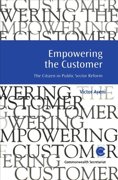 Empowering the customer : the citizen in public sector reform / Victor Ayeni.