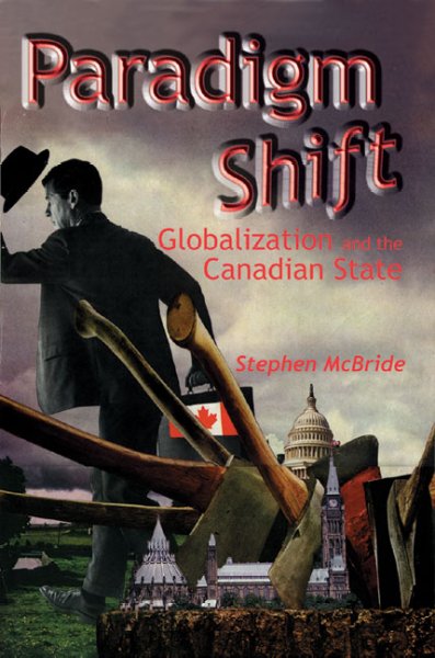 Paradigm shift : globalization and the Canadian state / Stephen McBride.