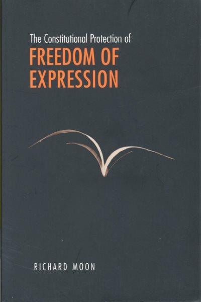 The constitutional protection of freedom of expression / Richard Moon.