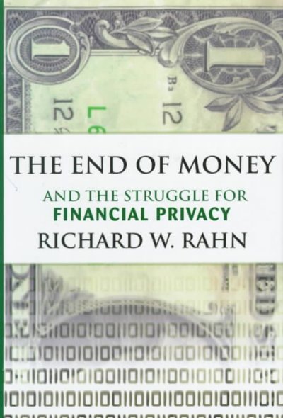 The end of money : and the struggle for financial privacy / by Richard W. Rahn.