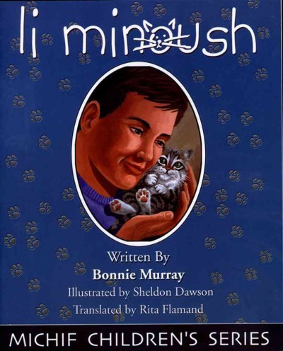 Li minoush / written by Bonnie Murray ; illustrated by Sheldon Dawson ; translated by Rita Flamand.