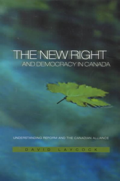 The new right and democracy in Canada : understanding Reform and the Canadian Alliance / David Laycock.