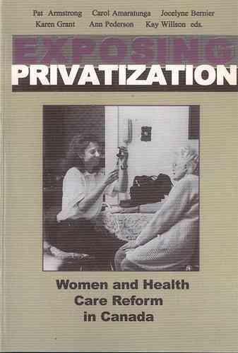 Exposing privatization : women and health care reform in Canada / Pat Armstrong ... [et al.]..