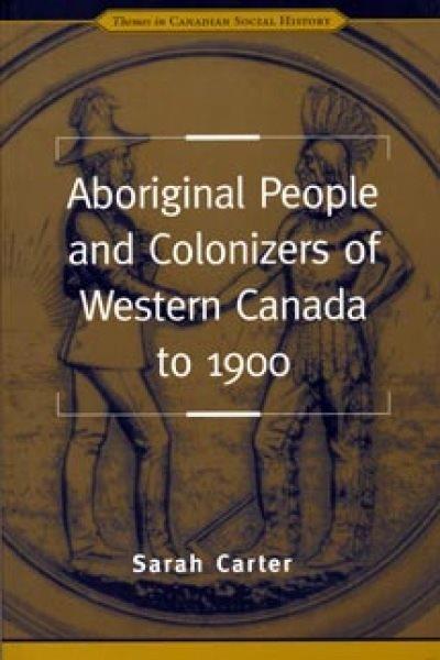 Aboriginal people and colonizers of Western Canada to 1900 / Sarah Carter.